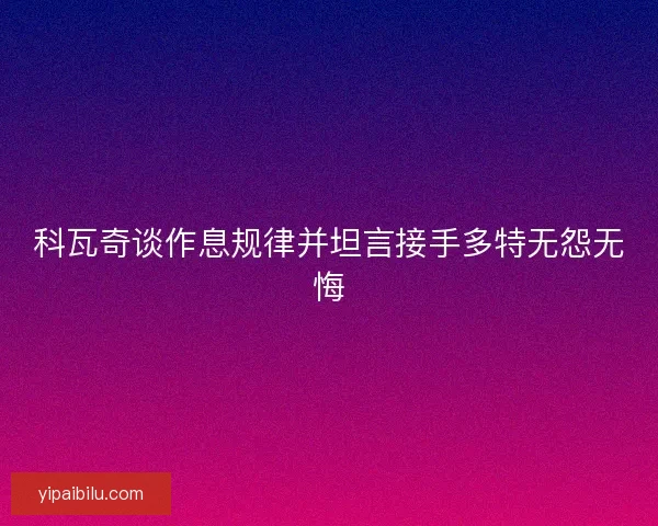 科瓦奇谈作息规律并坦言接手多特无怨无悔 科瓦奇谈作息规律并坦言接手多特无怨无悔