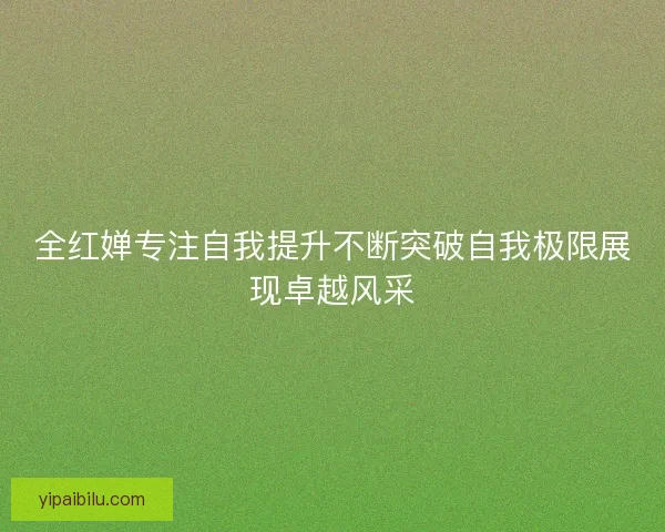 全红婵专注自我提升不断突破自我极限展现卓越风采 全红婵专注自我提升不断突破自我极限展现卓越风采